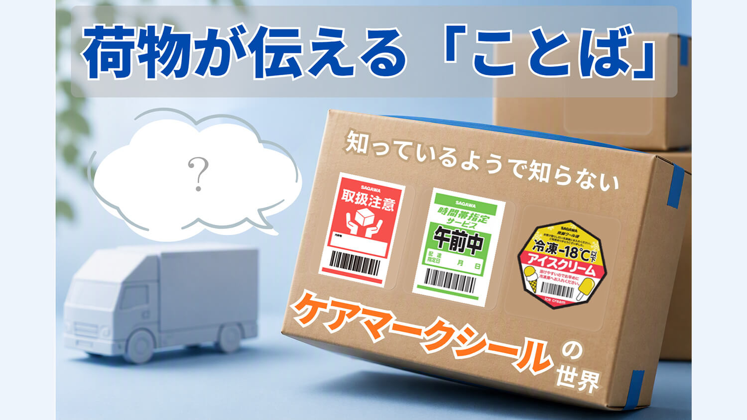 佐川急便】荷物が伝える「ことば」知っているようで知らない、ケア