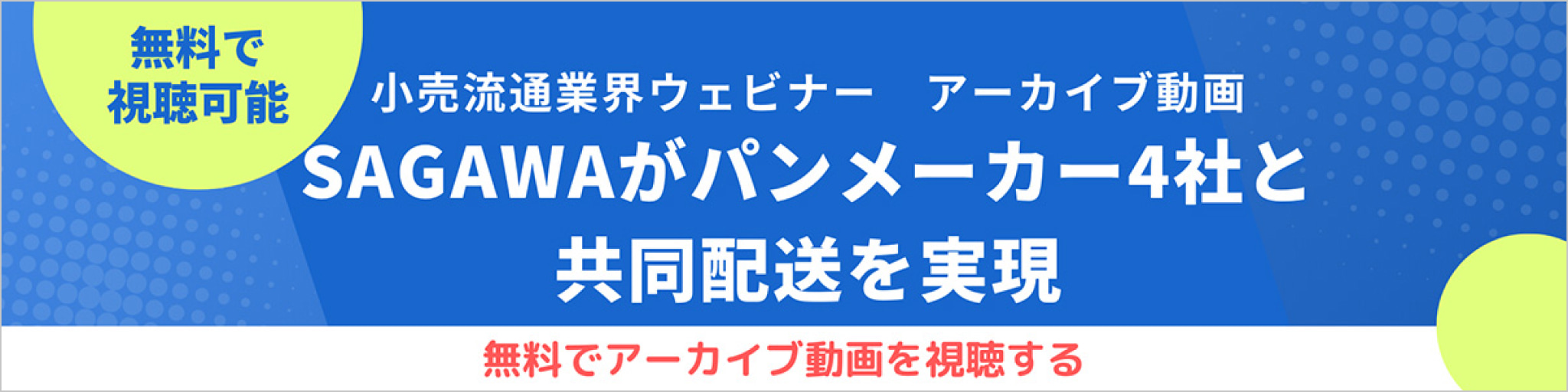 小売流通業界ウェビナーのアーカイブ動画。 SAGAWA がパンメーカー 4社と共同配送を実現という見出しで、無料視聴が可能であることを示しているバナー画像。