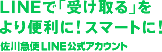 LINEで「受け取る」をより便利に！スマートに！佐川急便LINE公式アカウント